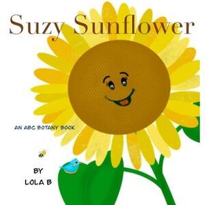Suzy Sunflower: An ABC Botany Book -- Lola B